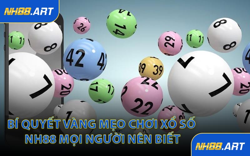 Bí Quyết Vàng Mẹo Chơi Xổ Số NH88 Mọi Người Nên Biết