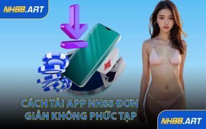 Cách Tải App NH88 Đơn Giản Không Phức Tạp