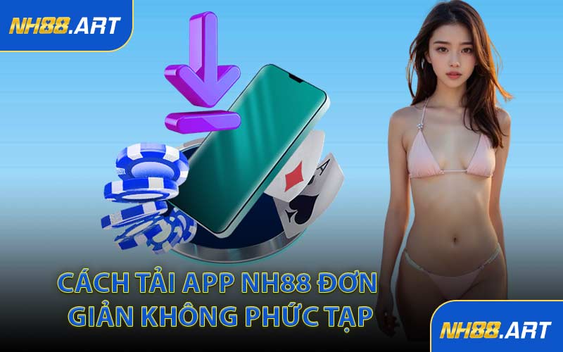 Cách Tải App NH88 Đơn Giản Không Phức Tạp