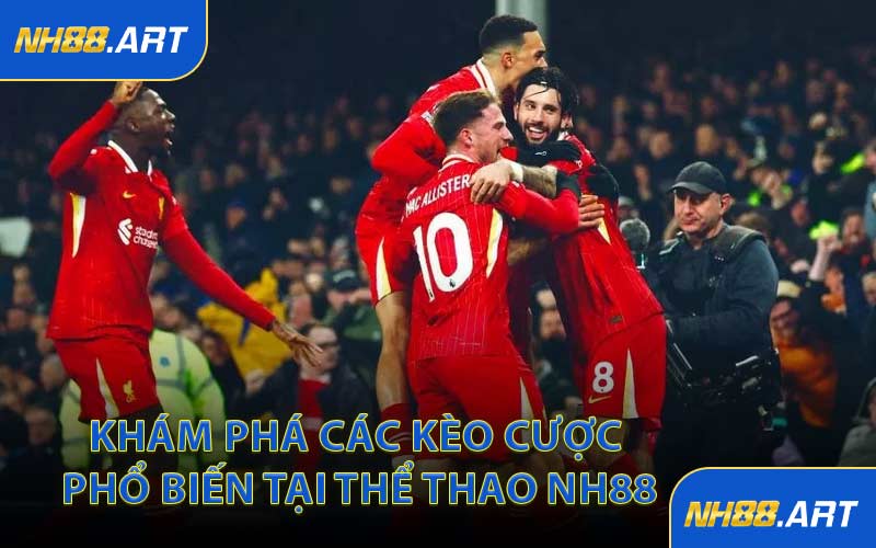 Khám Phá Các Kèo Cược Phổ Biến Tại Thể Thao NH88