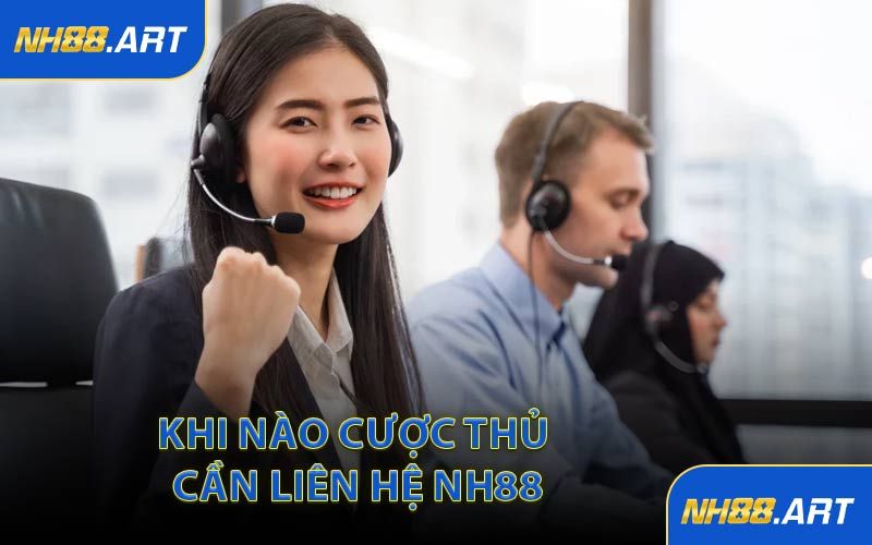 Khi Nào Cược Thủ Cần Liên Hệ NH88