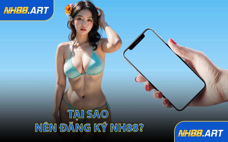 Tại Sao Nên Đăng Ký NH88?