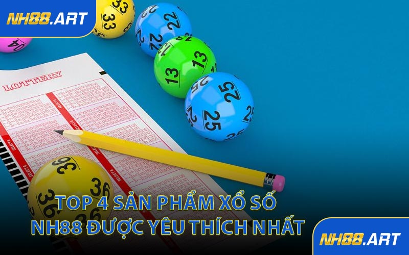 Top 4 Sản Phẩm Xổ Số NH88 Được Yêu Thích Nhất
