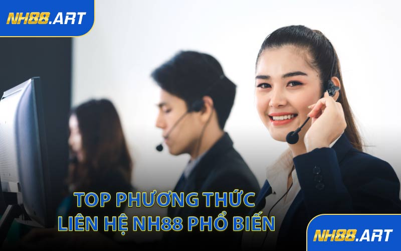 Top Phương Thức Liên Hệ NH88 Phổ Biến